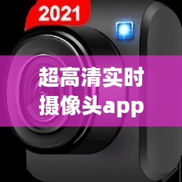 超高清實時攝像頭app，高清攝像機app 