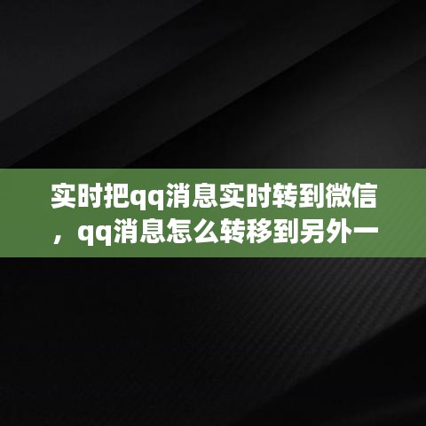 實時把qq消息實時轉(zhuǎn)到微信，qq消息怎么轉(zhuǎn)移到另外一個手機 