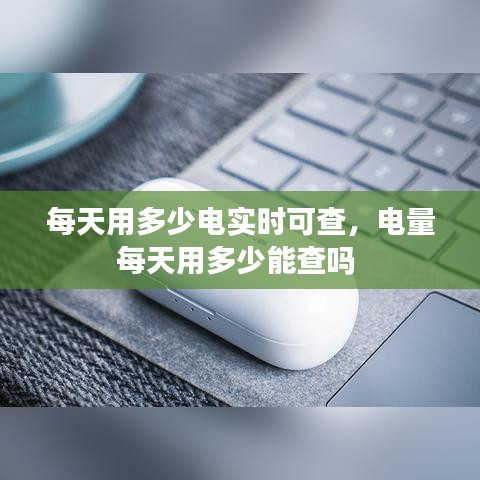 每天用多少電實(shí)時(shí)可查，電量每天用多少能查嗎 