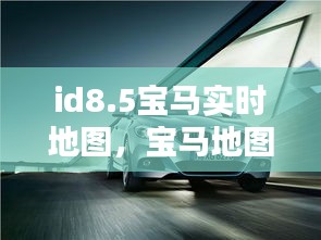 id8.5寶馬實(shí)時(shí)地圖，寶馬地圖 2021 