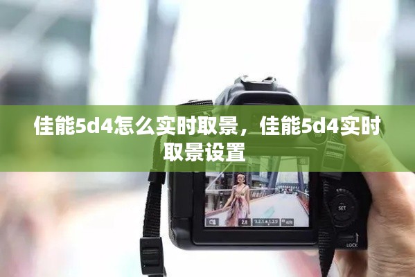 佳能5d4怎么實(shí)時(shí)取景，佳能5d4實(shí)時(shí)取景設(shè)置 