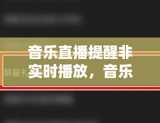 音樂直播提醒非實(shí)時(shí)播放，音樂直播提醒非實(shí)時(shí)播放怎么關(guān)閉 