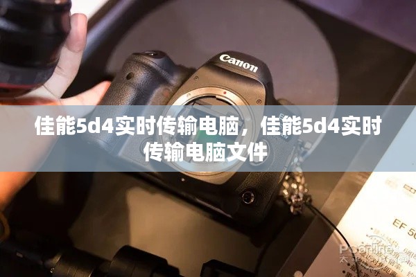 佳能5d4實(shí)時傳輸電腦，佳能5d4實(shí)時傳輸電腦文件 