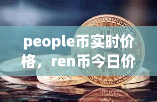 people幣實(shí)時(shí)價(jià)格，ren幣今日價(jià)格 