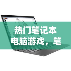 熱門(mén)筆記本電腦游戲，筆記本電腦游戲推薦 