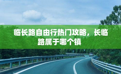 臨長路自由行熱門攻略，長臨路屬于哪個鎮(zhèn) 