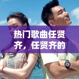 熱門歌曲任賢齊，任賢齊的流行歌曲 