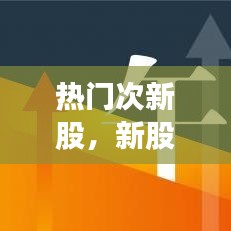 熱門次新股，新股次新股 