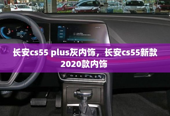 長安cs55 plus灰內(nèi)飾，長安cs55新款2020款內(nèi)飾 