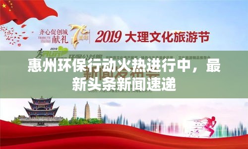 惠州環(huán)保行動火熱進行中，最新頭條新聞速遞
