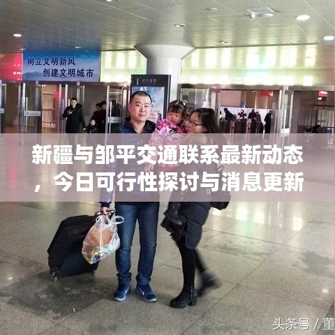 新疆與鄒平交通聯(lián)系最新動(dòng)態(tài)，今日可行性探討與消息更新